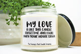 "My Love Is Like This Candle. Forget Me And I'll Burn Your House Down." Candle, Choose Your Scent/Size