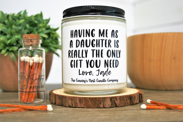 Having Me As A Daughter Is Really The Only Gift You Need Candle, Choose Your Scent