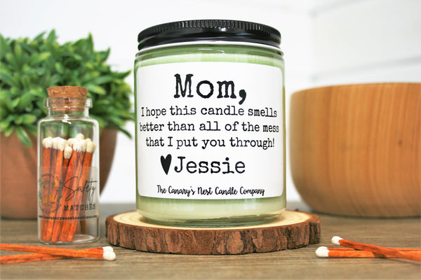 "Mom, I Hope This Candle Smells Better Than All of the Mess That I Put You Through" Choose Your Scent